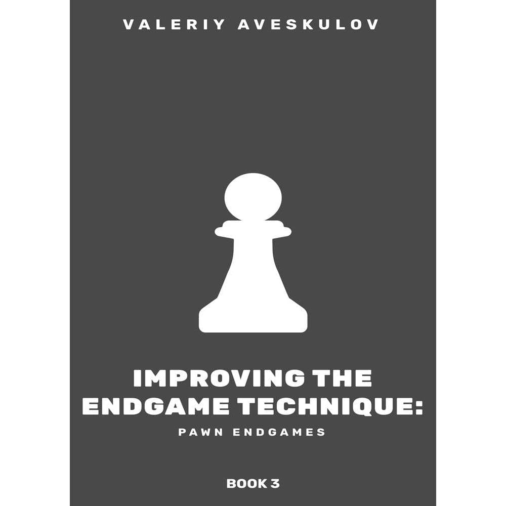 CHESS E-BOOK Improving the Endgame Technique, Book 3 Pawn Endgames - Valeriy Aveskulov (PDF + PGN) - CHESS PREMIUM