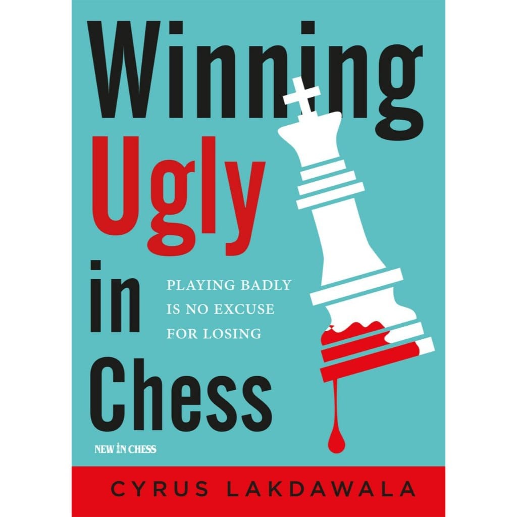 CHESS EBOOK | Winning Ugly in Chess Playing Badly is No Excuse for Losing - Cyrus Lakdawala (PDF + PGN) - CHESS PREMIUM