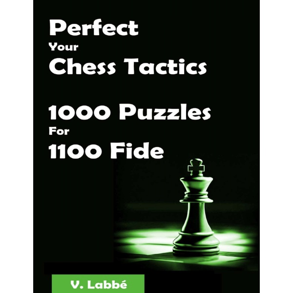 Perfect Your Chess Tactics 1000 Puzzles For 1100 Fide