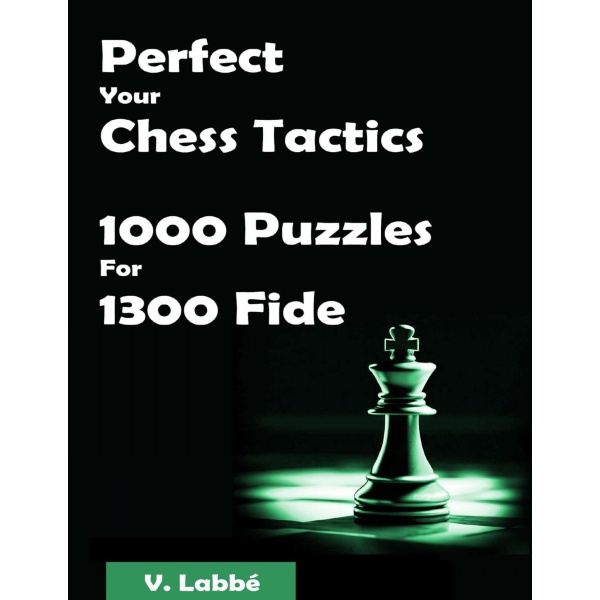 Perfect Your Chess Tactics 1000 Puzzles For 1300 Fide