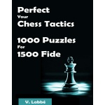 Perfect Your Chess Tactics 1000 Puzzles For 1500 Fide