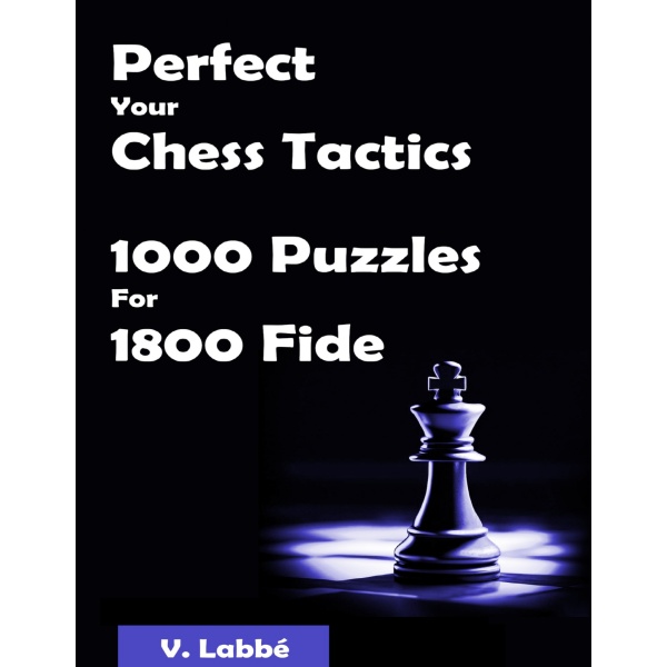 Perfect Your Chess Tactics 1000 Puzzles For 1800 Fide
