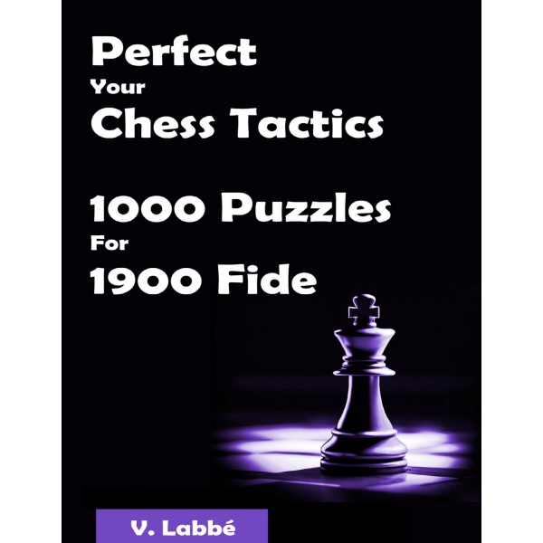 Perfect Your Chess Tactics 1000 Puzzles For 1900 Fide