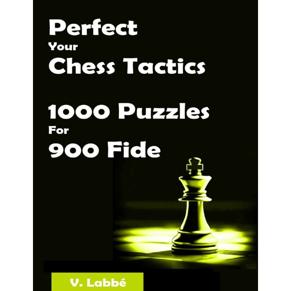 Perfect Your Chess Tactics 1000 Puzzles For 900 Fide